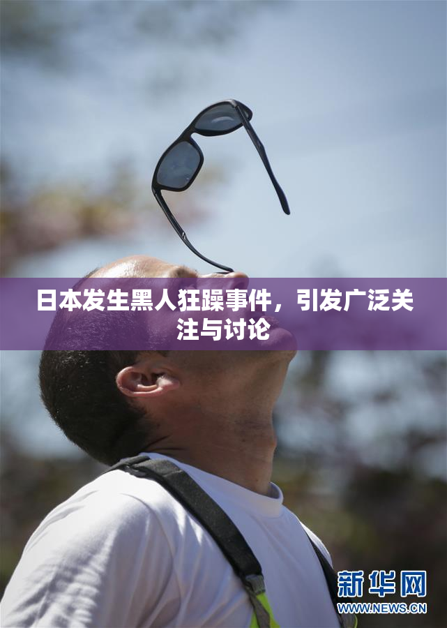 日本发生黑人狂躁事件，引发广泛关注与讨论