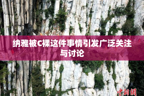 纳雅被C裸这件事情引发广泛关注与讨论