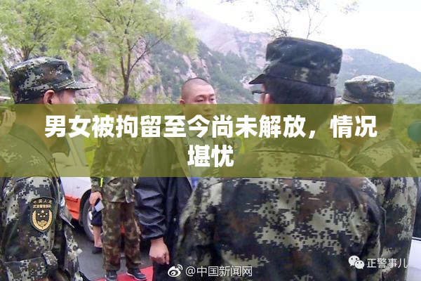 男女被拘留至今尚未解放，情况堪忧