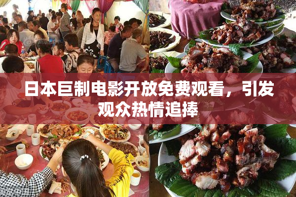 日本巨制电影开放免费观看，引发观众热情追捧
