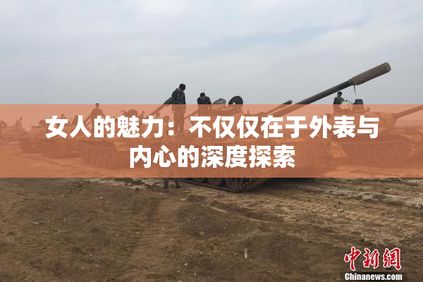 女人的魅力：不仅仅在于外表与内心的深度探索