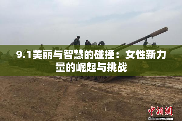 9.1美丽与智慧的碰撞：女性新力量的崛起与挑战
