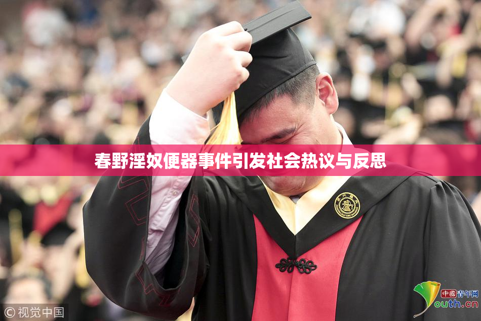 春野淫奴便器事件引发社会热议与反思