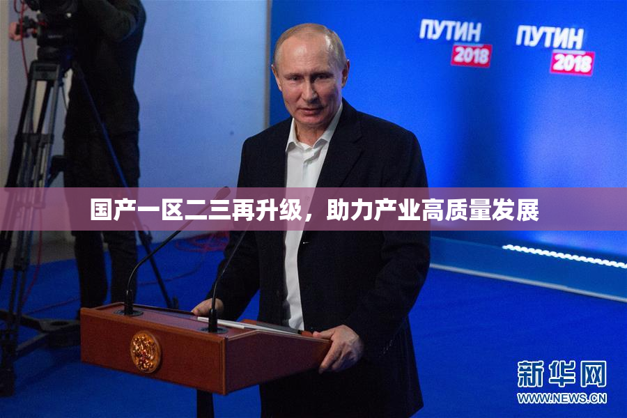 国产一区二三再升级，助力产业高质量发展