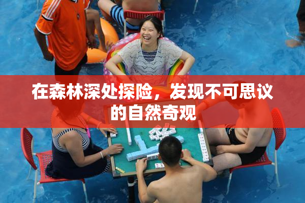 在森林深处探险，发现不可思议的自然奇观