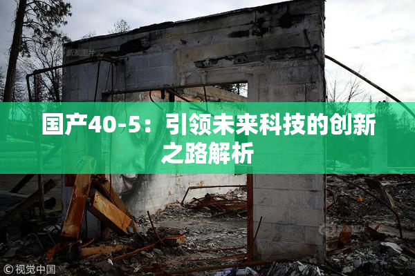 国产40-5：引领未来科技的创新之路解析