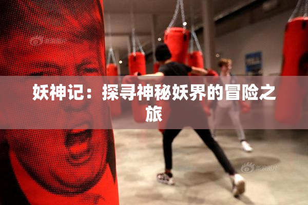妖神记：探寻神秘妖界的冒险之旅