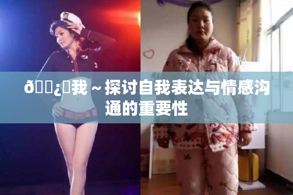 🌿‌我～探讨自我表达与情感沟通的重要性
