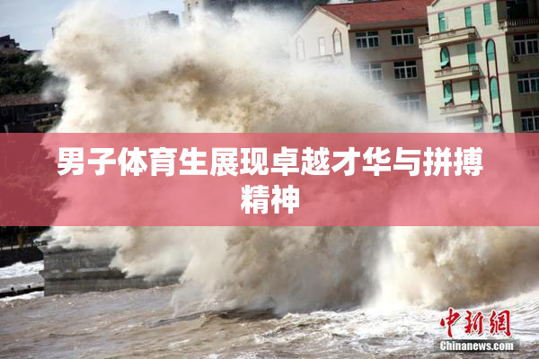 男子体育生展现卓越才华与拼搏精神