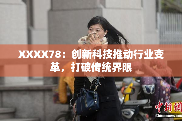 XXXX78：创新科技推动行业变革，打破传统界限