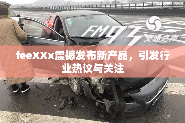 feeXXx震撼发布新产品，引发行业热议与关注