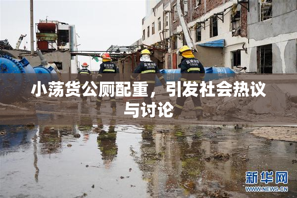小荡货公厕配重，引发社会热议与讨论