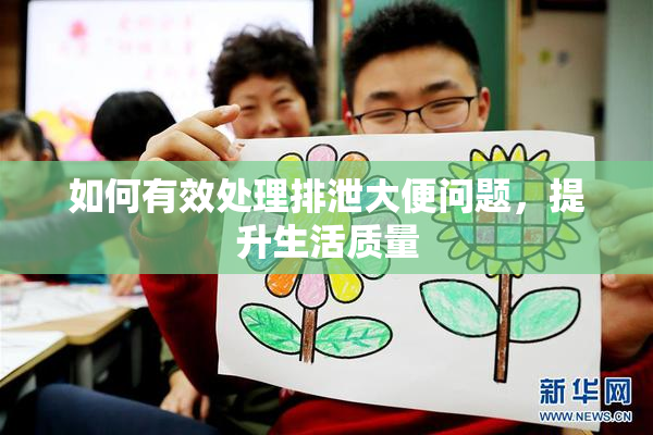 如何有效处理排泄大便问题，提升生活质量