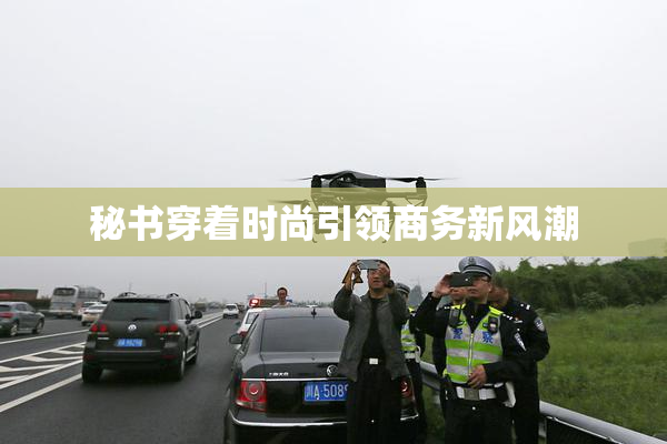 秘书穿着时尚引领商务新风潮