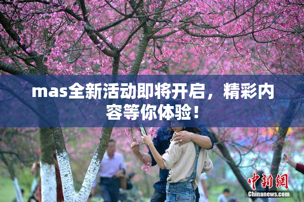 mas全新活动即将开启，精彩内容等你体验！