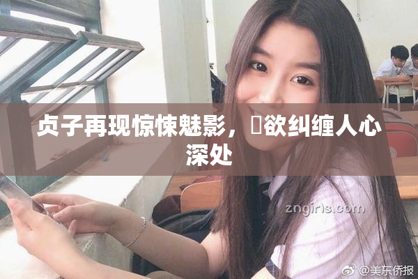 贞子再现惊悚魅影，婬欲纠缠人心深处