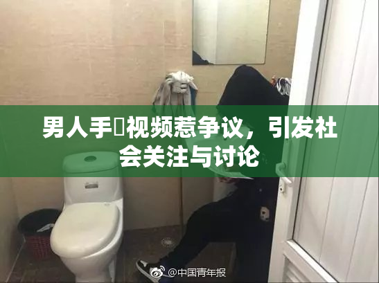 男人手婬视频惹争议，引发社会关注与讨论