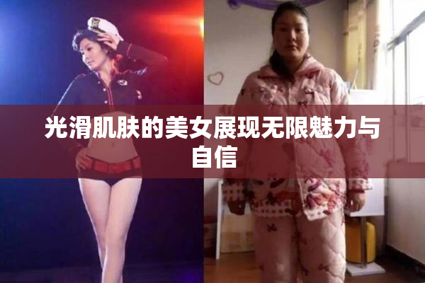 光滑肌肤的美女展现无限魅力与自信