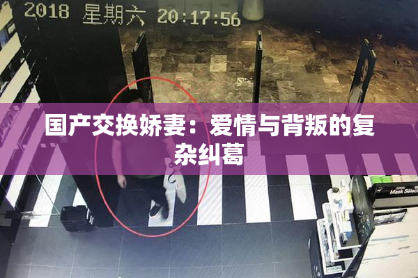 国产交换娇妻：爱情与背叛的复杂纠葛