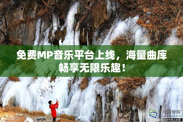 免费MP音乐平台上线，海量曲库畅享无限乐趣！