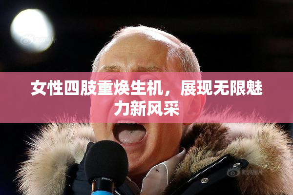 女性四肢重焕生机，展现无限魅力新风采