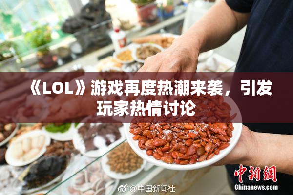 《LOL》游戏再度热潮来袭，引发玩家热情讨论