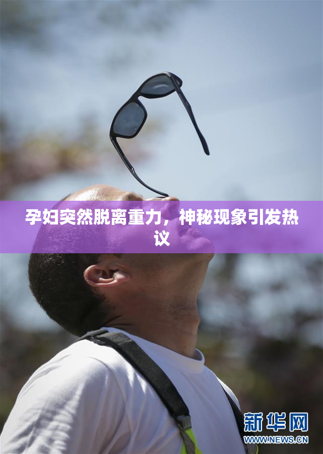 孕妇突然脱离重力，神秘现象引发热议