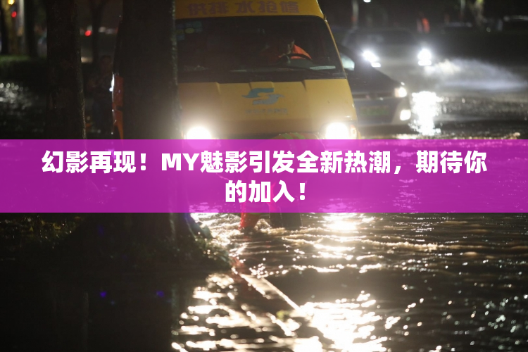 幻影再现！MY魅影引发全新热潮，期待你的加入！
