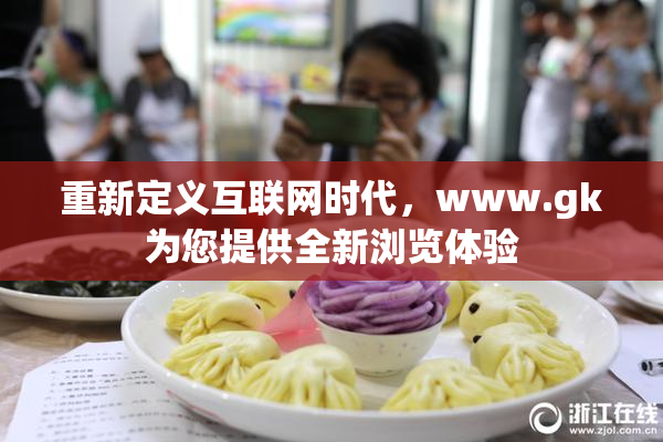 重新定义互联网时代，www.gk为您提供全新浏览体验
