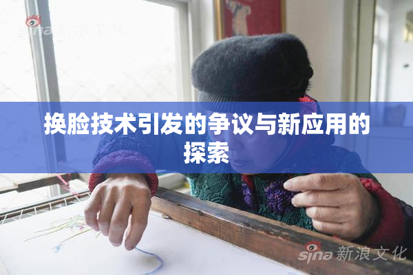 换脸技术引发的争议与新应用的探索