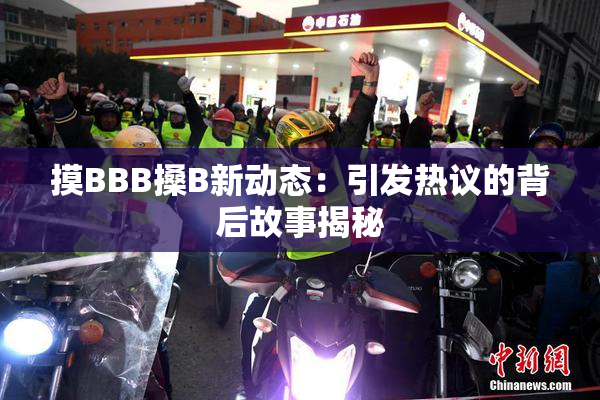 摸BBB搡B新动态：引发热议的背后故事揭秘