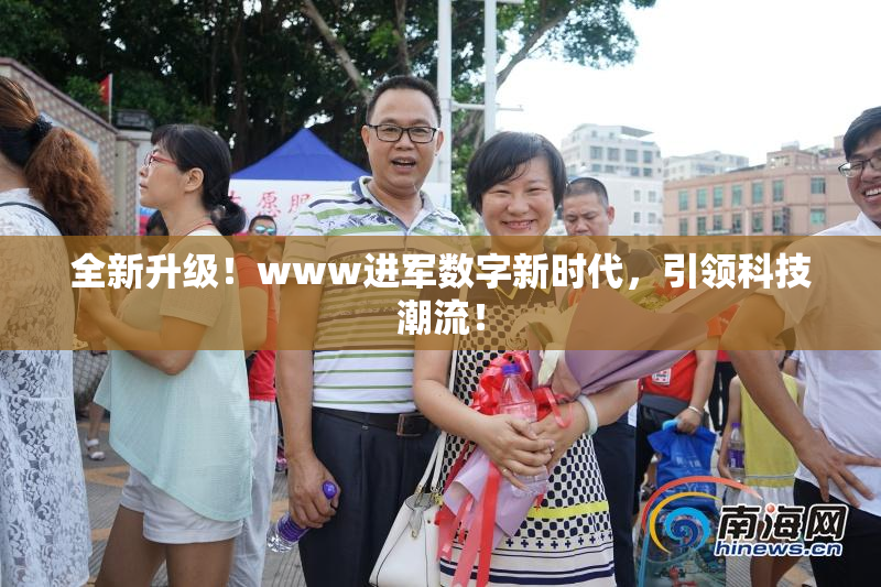 全新升级！www进军数字新时代，引领科技潮流！