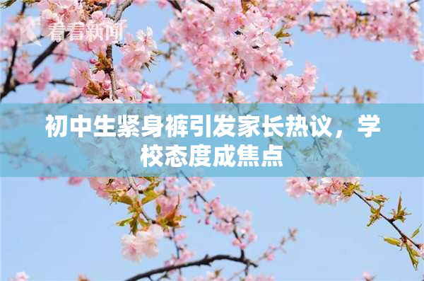 初中生紧身裤引发家长热议，学校态度成焦点