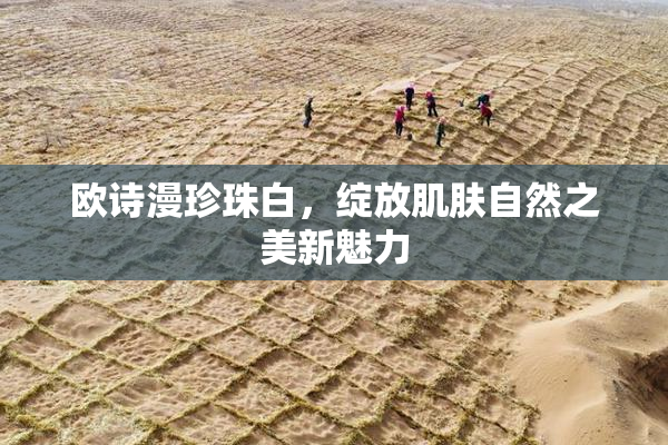 欧诗漫珍珠白，绽放肌肤自然之美新魅力