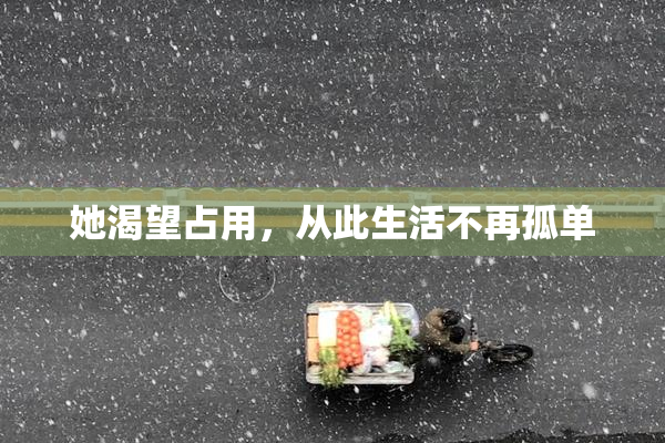 她渴望占用，从此生活不再孤单