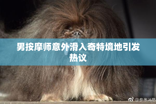 男按摩师意外滑入奇特境地引发热议