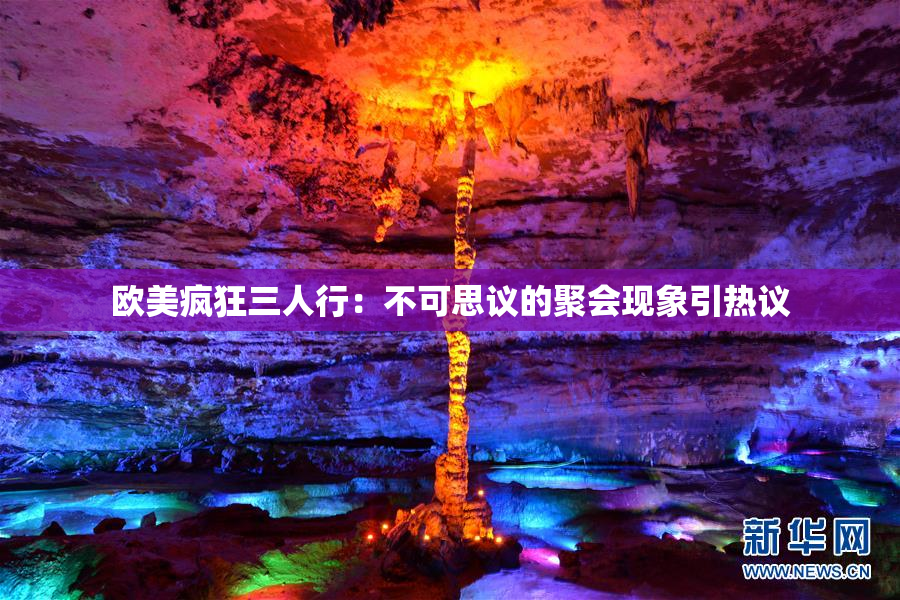 欧美疯狂三人行：不可思议的聚会现象引热议